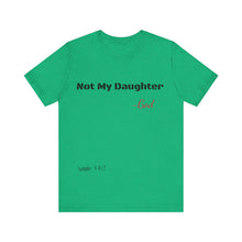 Not My Daughter- Unisex Jersey Short Sleeve Tee