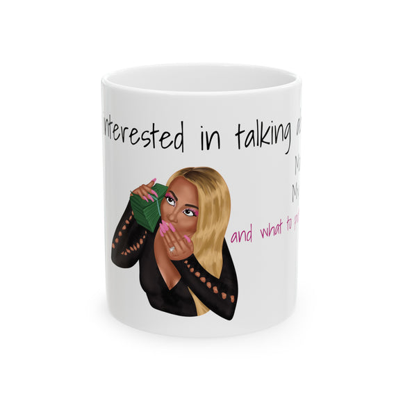I'm interested in talking about Money, My Goals, and What to put in my coffee- Ceramic Mug 11oz