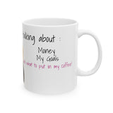 I'm interested in talking about Money, My Goals, and What to put in my coffee- Ceramic Mug 11oz